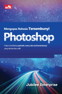 Image of Mengupas rahasia tersembunyi photoshop : fokus membahas perintah, menu,tool tersembunyi yang rahasia dan unik